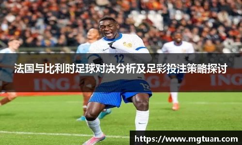 法国与比利时足球对决分析及足彩投注策略探讨